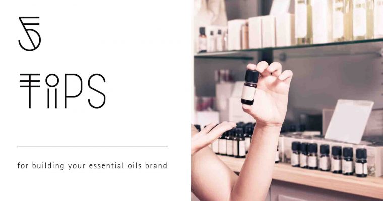 5 Tips for Building Your Essential Oils Brand