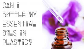 Can I Bottle My Essential Oils in Plastic?