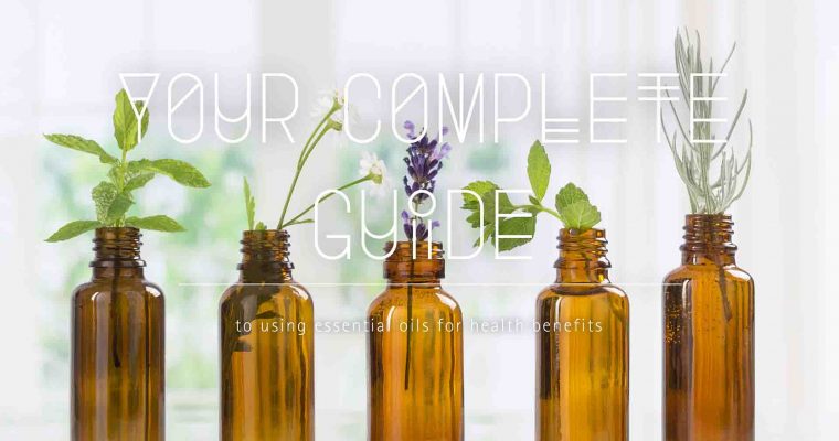 Your Complete Guide to using Essential Oils for Health Benefits