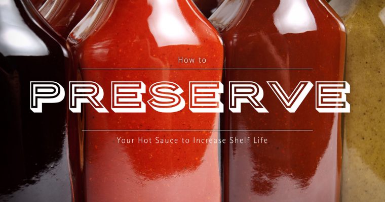 How to Preserve Your Hot Sauce to Increase Shelf Life
