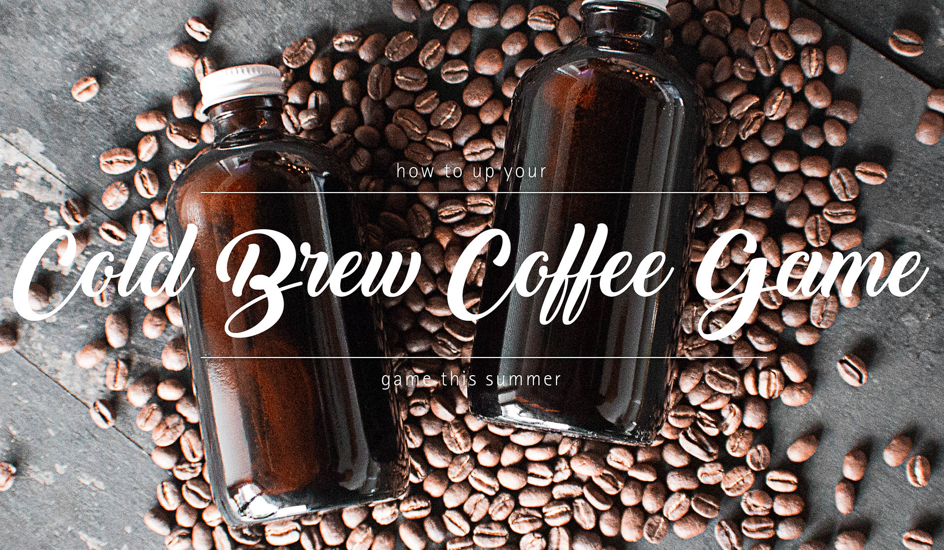 How to Up Your Cold Brew Coffee Game This Summer