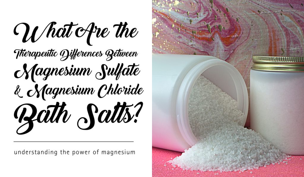 What Are the Therapeutic Differences Between Magnesium Sulfate and Magnesium Chloride Bath Salts