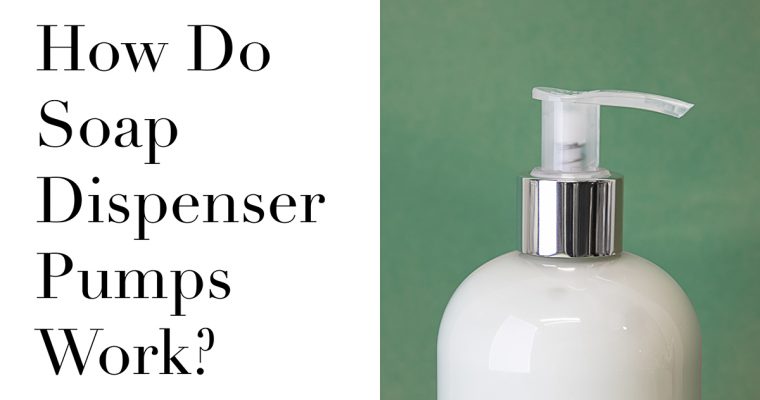 How Do Soap Dispenser Pumps Work?