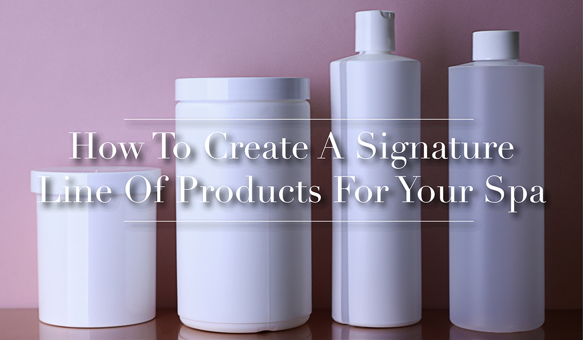 How To Create A Signature Line Of Products For Your Spa