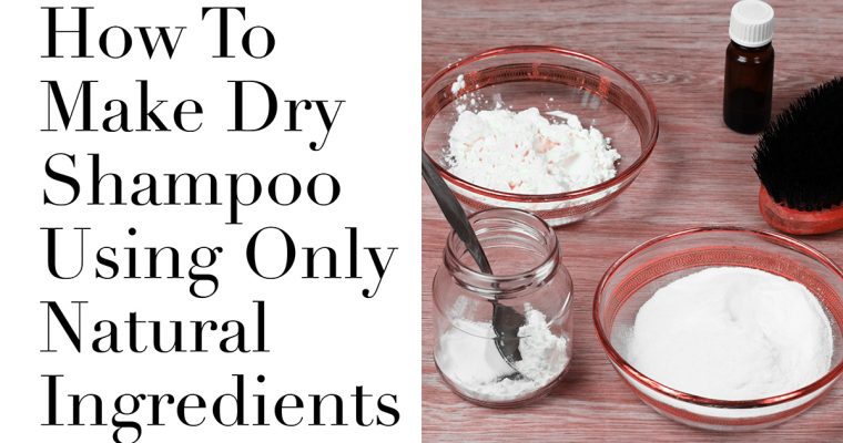 How To Make Dry Shampoo Using Only Natural Ingredients