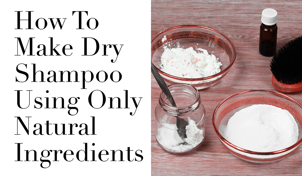 How To Make Dry Shampoo Using Only Natural Ingredients
