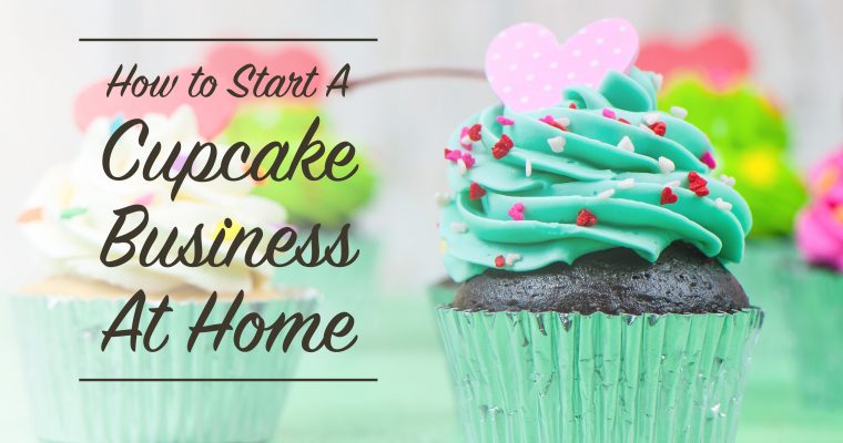 How To Start A Cupcake Business at Home