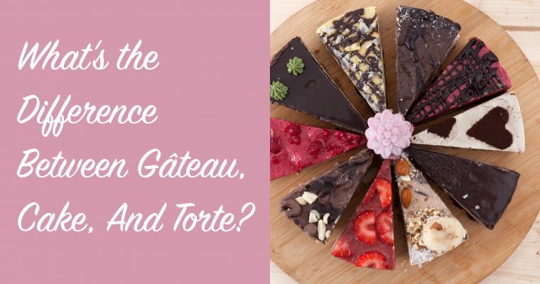 What’s the Difference Between Gâteau, Cake, And Torte?