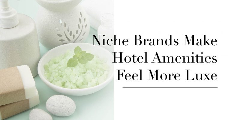 Niche Brands Make Hotel Amenities Feel More Luxe