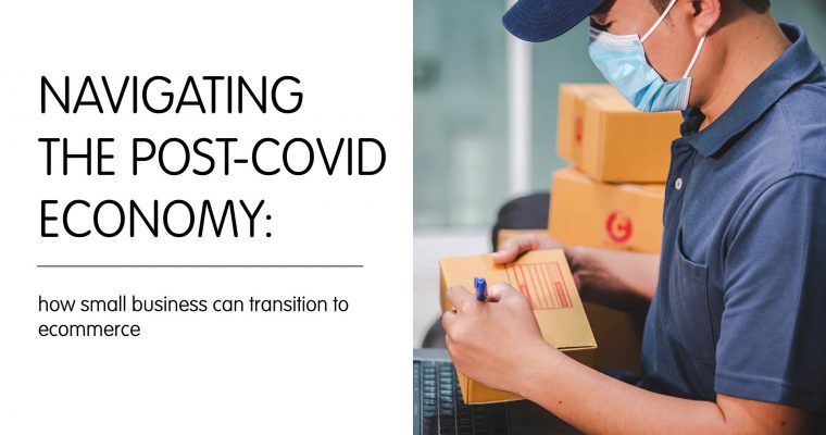 Navigating The Post-COVID Economy: How Small Business Can Transition to eCommerce