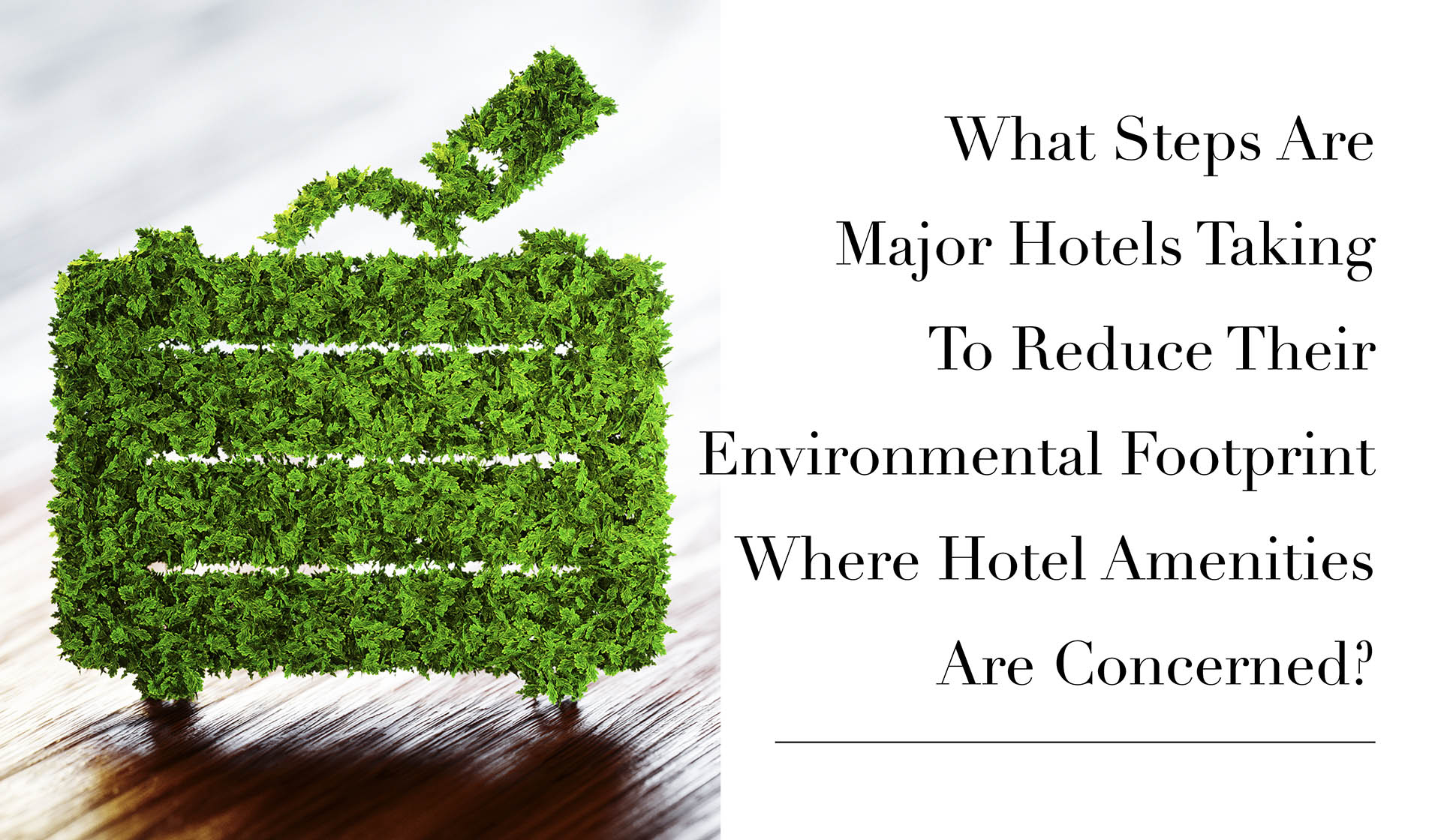 What Steps Are Major Hotels Taking To Reduce Their Environmental Footprint Where Hotel Amenities Are Concerned?
