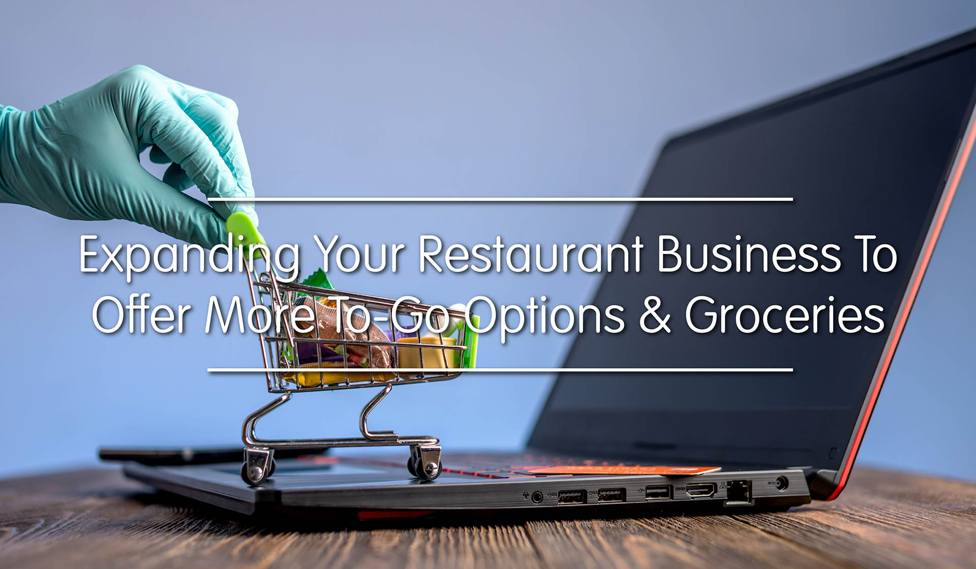 Expanding Your Restaurant Business To Offer More To-Go Options And Groceries