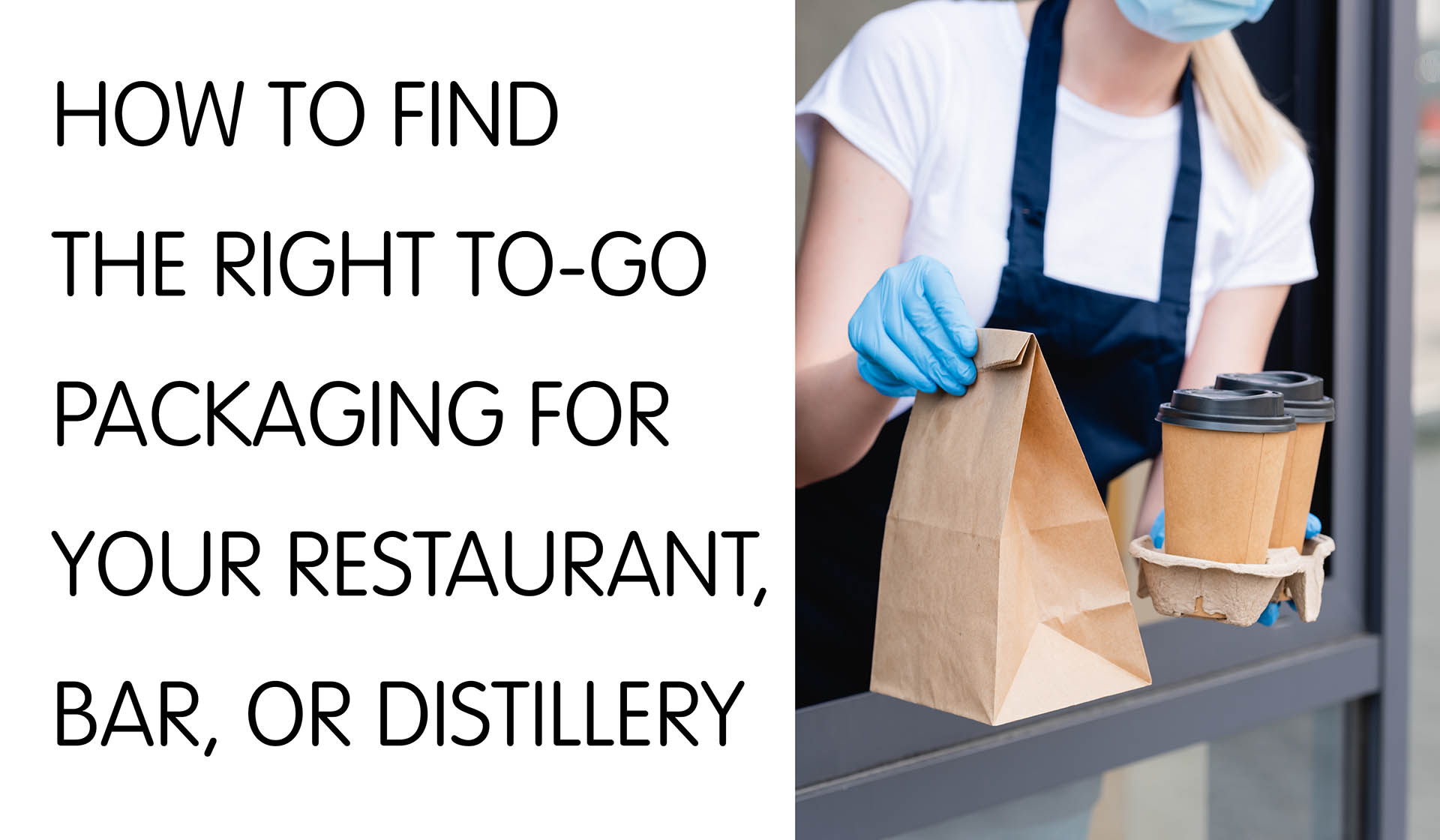How to Find the Right To-Go Packaging For Your Restaurant, Bar, or Distillery