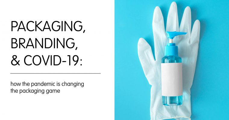 Packaging, Branding, and COVID-19: How the Pandemic Is Changing the Packaging Game