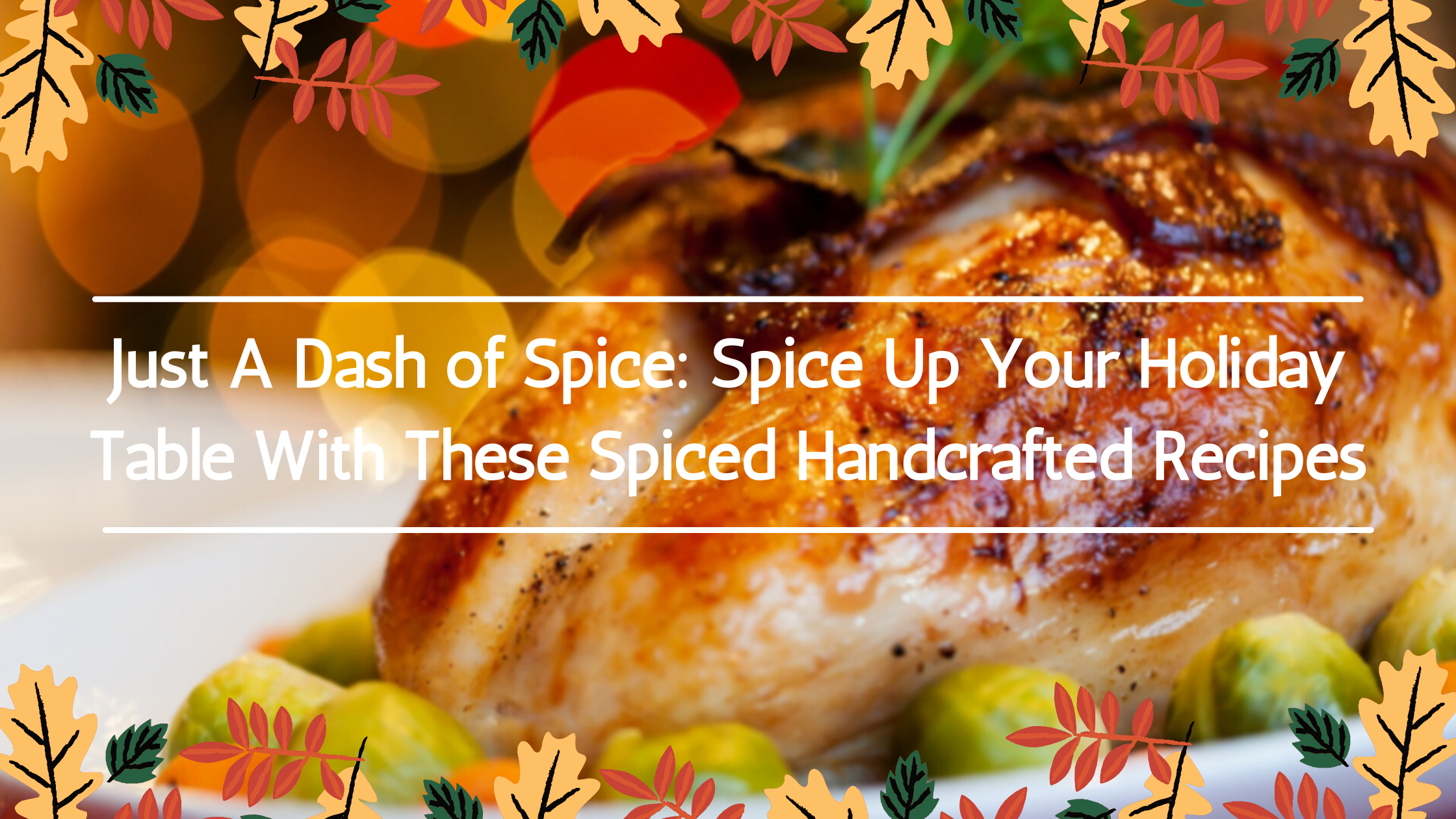 Just A Dash of Spice: Spice Up Your Holiday Table With These Spiced Handcrafted Recipes