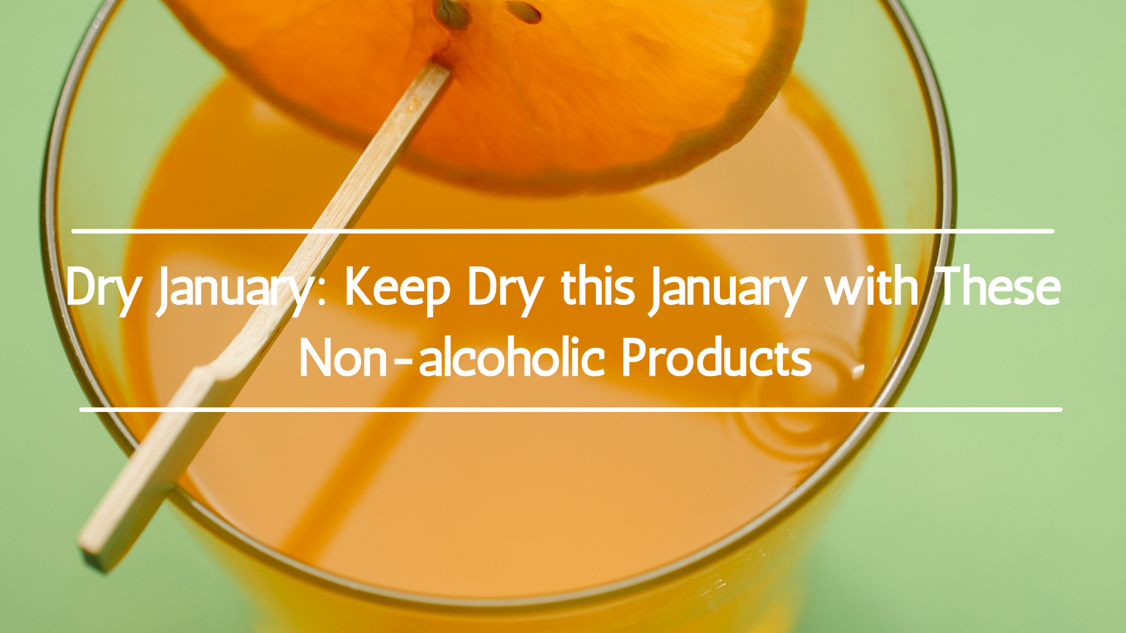 Dry January: Keep Dry this January with These Non-Alcoholic Products