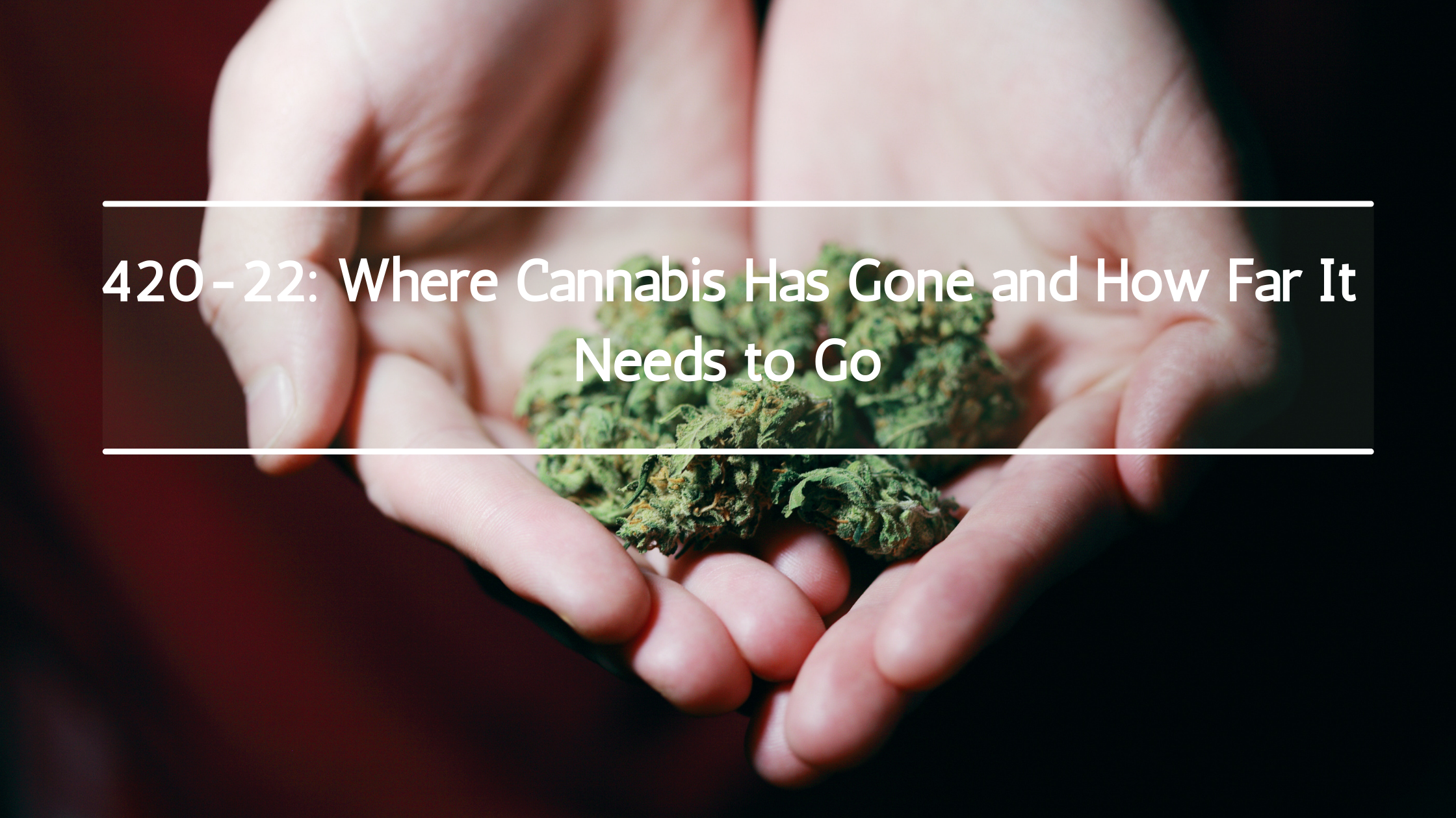 420: Where Cannabis Has Gone and How Far It Needs to Go