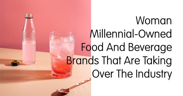 Woman Millenial-Owned Food And Beverage Brands That Are Taking Over The Industry