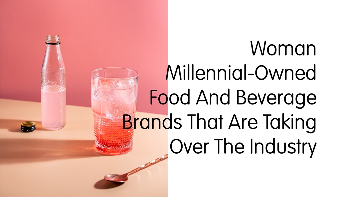 Woman Millenial-Owned Food And Beverage Brands That Are Taking Over The Industry