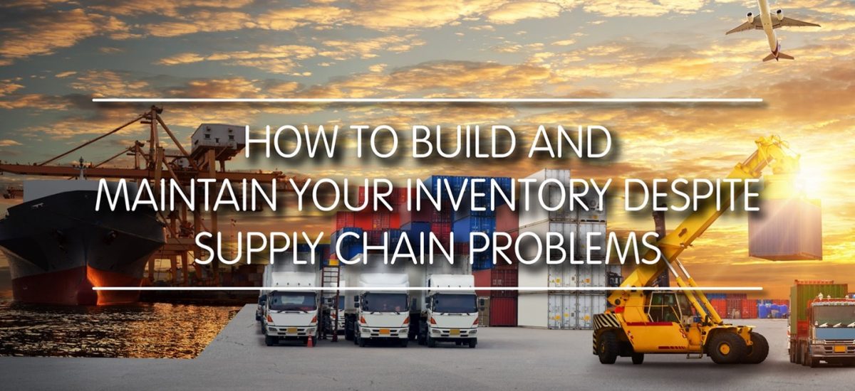 How to Build and Maintain Your Inventory Despite Supply Chain Problems