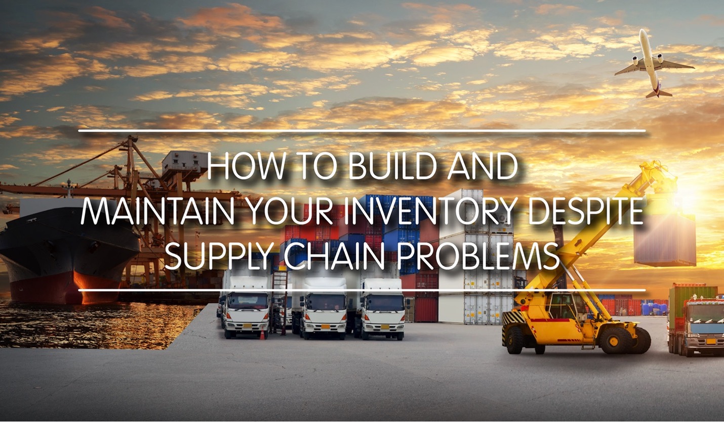 How to Build and Maintain Your Inventory Despite Supply Chain Problems