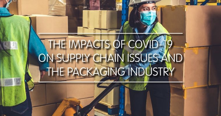 The Impacts of COVID-19 on Supply Chain Issues and the Packaging Industry