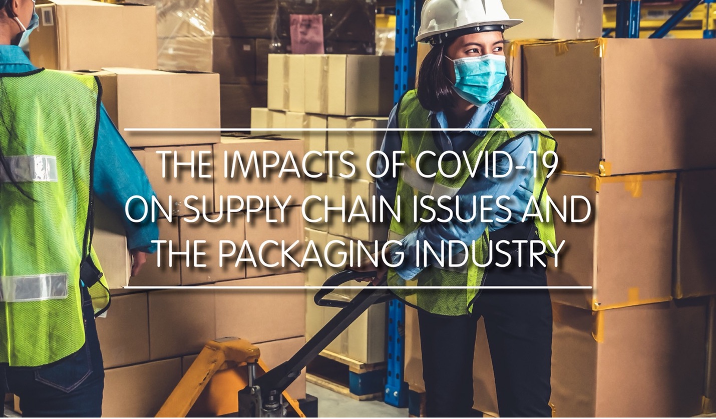 The Impacts of COVID-19 on Supply Chain Issues and the Packaging Industry