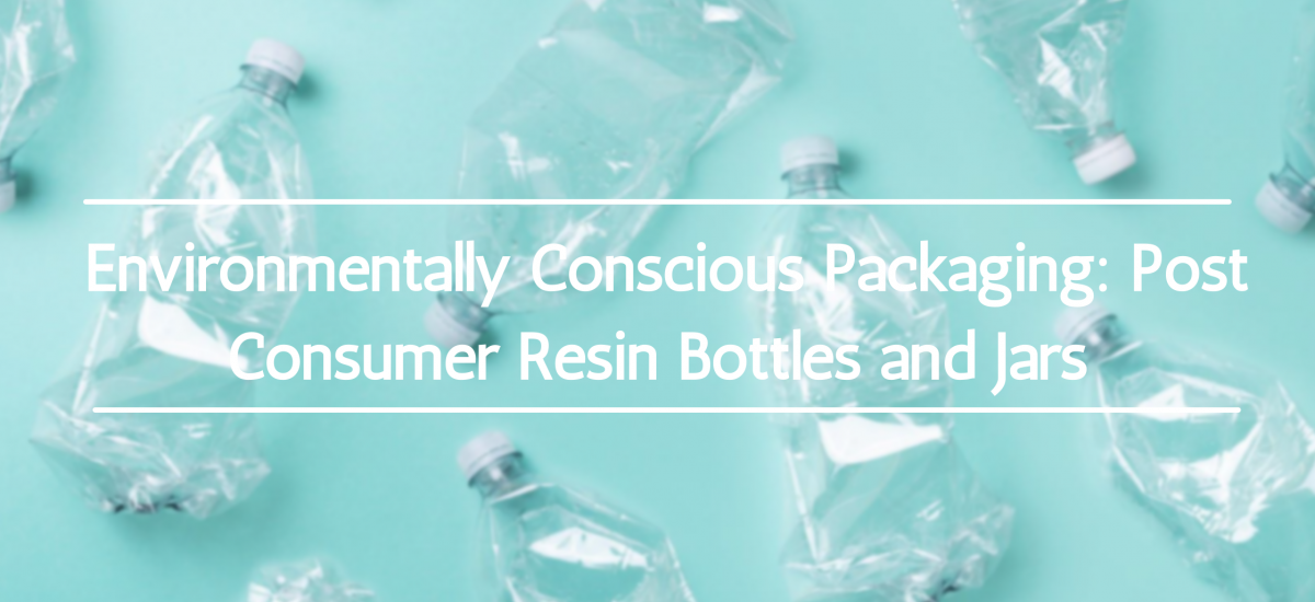 Environmentally Conscious Packaging: Post Consumer Resin Bottles and Jars