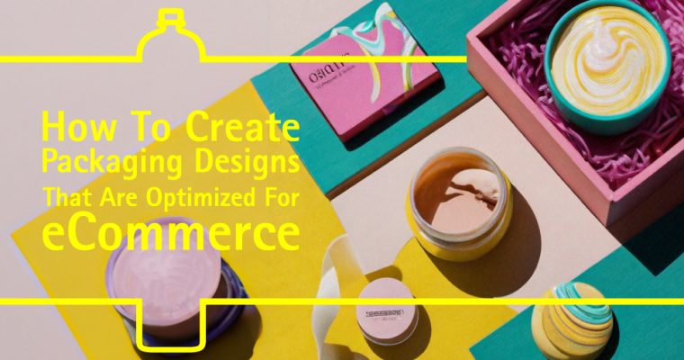 How To Create Packaging Designs That Are Optimized For eCommerce