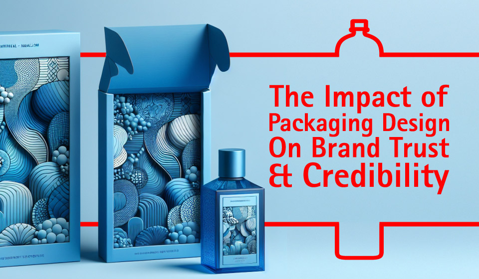 The Impact Of Packaging Design On Brand Trust And Credibility