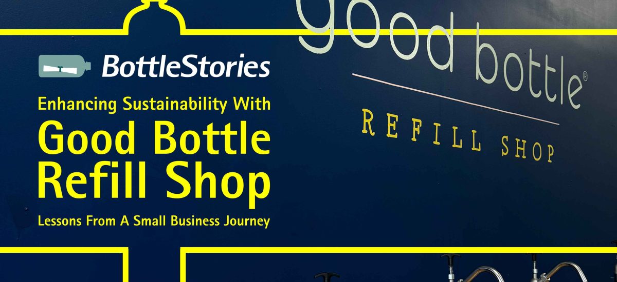 Enhancing Sustainability with Good Bottle Refill Shop: Lessons from a Small Business Journey