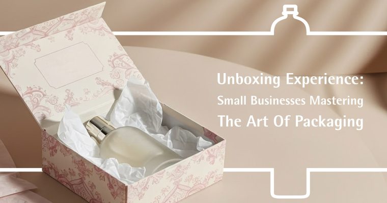 Unboxing Experience: Small Businesses Mastering the Art of Packaging