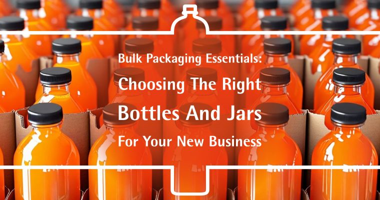 Bulk Packaging Essentials: Choosing the Right Bottles and Jars for Your New Business