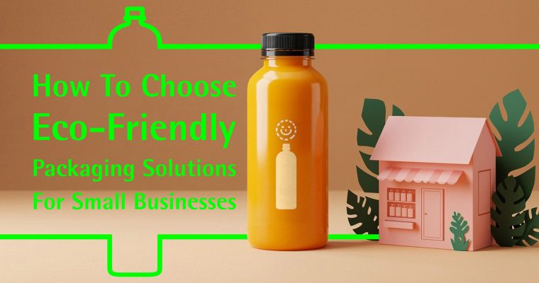 How to Choose Eco-Friendly Packaging Solutions for Small Businesses