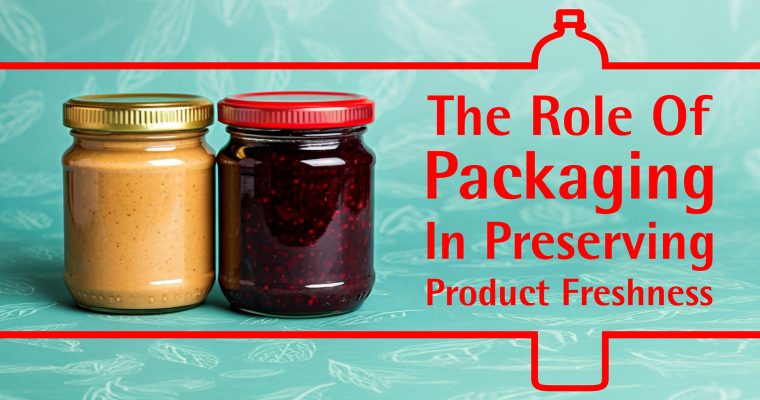 The Role of Packaging in Preserving Product Freshness