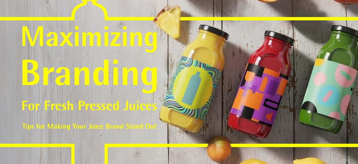 Maximizing Branding for Fresh Pressed Juices – Tips for Making Your Juice Brand Stand Out